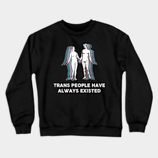 TRANS PEOPLE HAVE ALWAYS EXISTED Crewneck Sweatshirt